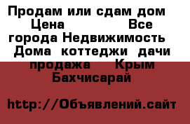 Продам или сдам дом › Цена ­ 500 000 - Все города Недвижимость » Дома, коттеджи, дачи продажа   . Крым,Бахчисарай